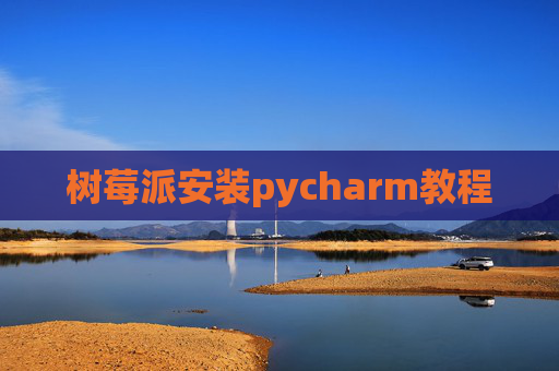 树莓派安装pycharm教程